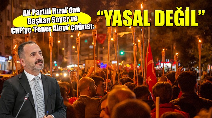 AK Partili Hızal'dan, Başkan Soyer ve CHP'ye ‘Fener Alayı' çağrısı...