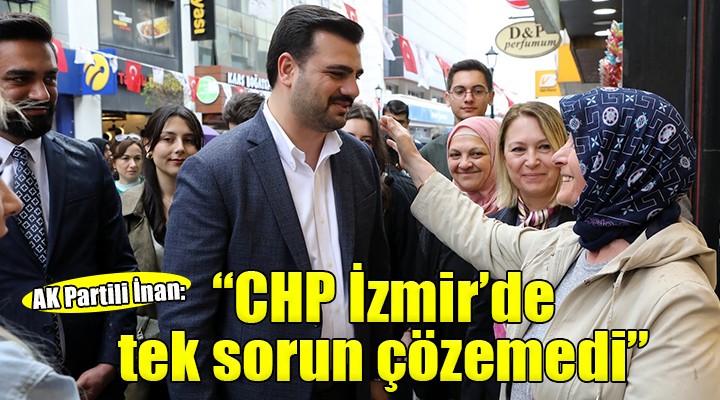 AK Partili İnan: ''CHP İzmir'de tek sorun çözemedi''