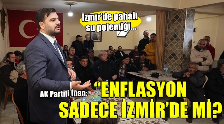 AK Partili İnan: 'Enflasyon sadece İzmir'de mi var?'