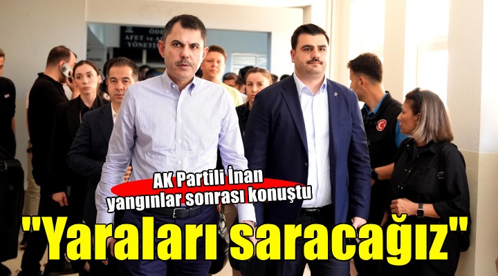 AK Partili İnan: İzmir'in yaralarını birlikte saracağız
