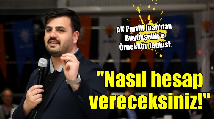 AK Partili İnan'dan Büyükşehir'e Örnekköy yanıtı: 'Nasıl hesap vereceksiniz?'
