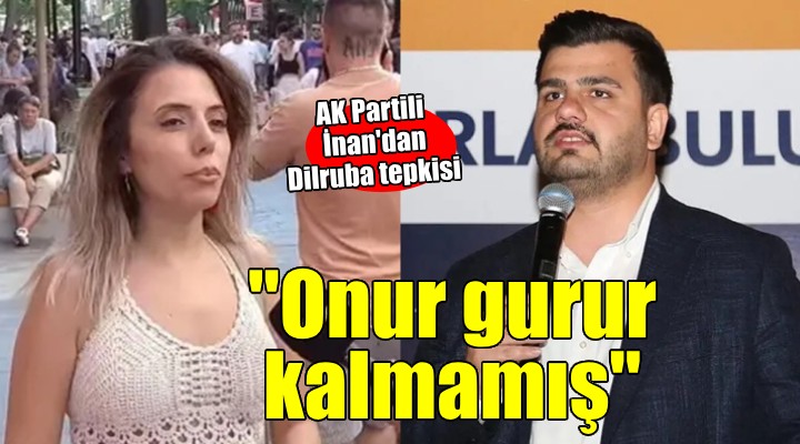 AK Partili İnan'dan Dilruba tepkisi...