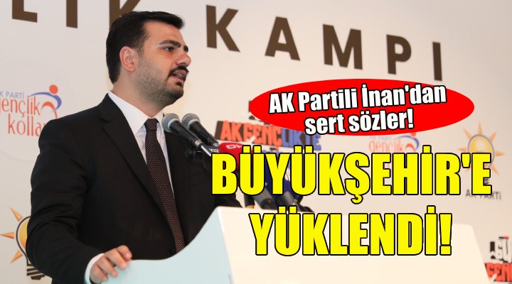 AK Partili İnan'dan, İzmir Büyükşehir'e sert eleştiriler!