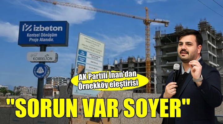 AK Partili İnan'dan Örnekköy eleştirisi: ''SORUN VAR SOYER''