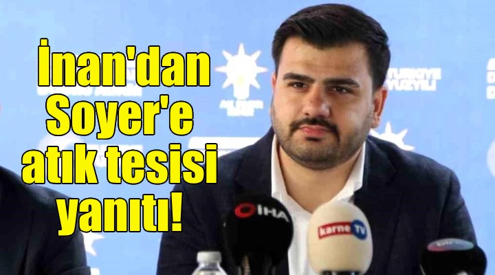 AK Partili İnan'dan Soyer'e atık tesisi yanıtı!