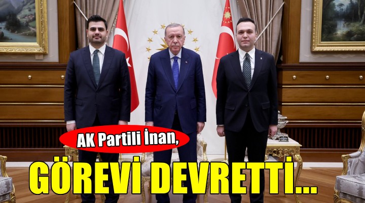 AK Partili İnan görevini devretti