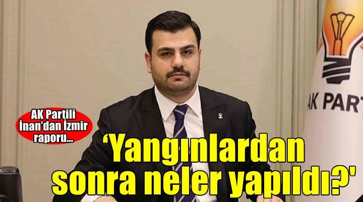 AK Partili İnan’dan İzmir raporu… ‘Yangınlardan sonra neler yapıldı?'