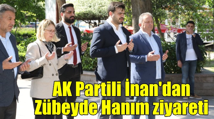 AK Partili İnan’dan, anlamlı günde, Zübeyde Hanım’ın mezarına ziyaret!