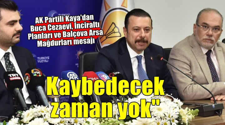 AK Partili Kaya: ''İzmir'in kaybedecek zamanı yok''