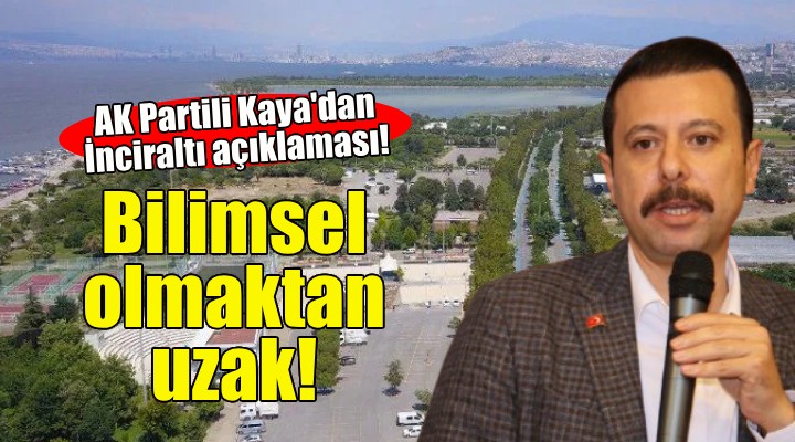 AK Partili Kaya'dan İnciraltı kararı açıklaması: Bilimsel olmaktan uzak!