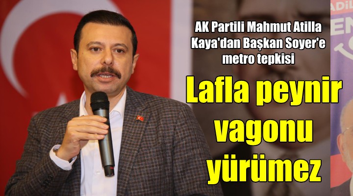 AK Partili Kaya'dan Soyer'e metro tepkisi: Lafla peynir vagonu yürümez!
