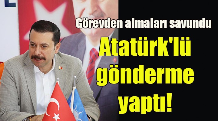 AK Partili Kaya, görevden almaları savundu... Atatürk'lü gönderme yaptı!