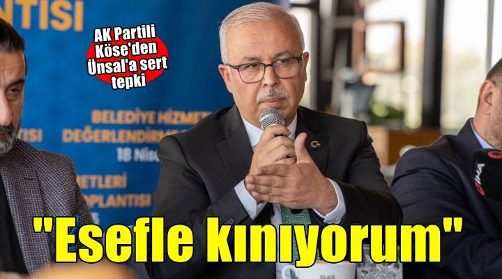 AK Partili Köse'den Belediye Başkanı Ünsal'a sert çıkış