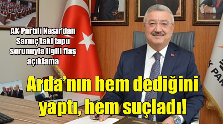 AK Partili Nasır'dan Sarnıç açıklaması... Hem dediğini yaptı, hem suçladı!