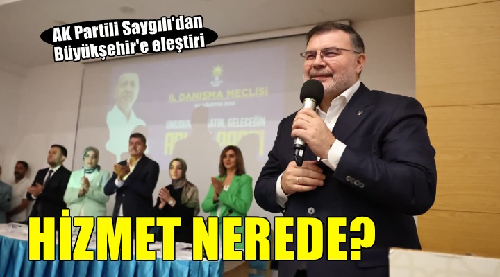 AK Partili Saygılı: ''25 yıldır CHP’nin yönettiği İzmir’de hizmet nerede?’''
