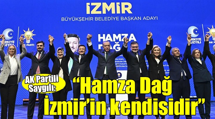 AK Partili Saygılı: ''Hamza Dağ İzmir'in ta kendisidir''