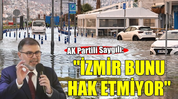 AK Partili Saygılı: ''İzmir bunu hak etmiyor''