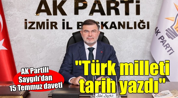 AK Partili Saygılı'dan 15 Temmuz daveti... ''Türk milleti tarih yazdı''