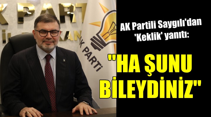 AK Partili Saygılı'dan Başkan Soyer'e 'Keklik' yanıtı: ''Ha şunu bileydiniz''