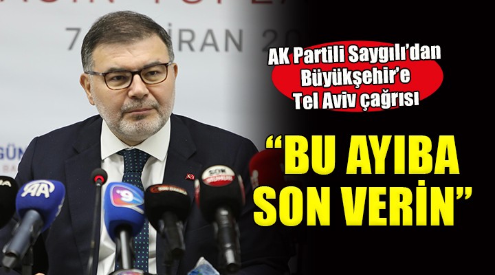 AK Partili Saygılı'dan Büyükşehir'e Tel Aviv çağrısı... 'Bu ayıba son verin'