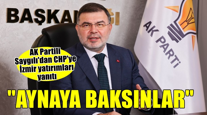 AK Partili Saygılı'dan CHP'ye ''İzmir yatırımları'' yanıtı...