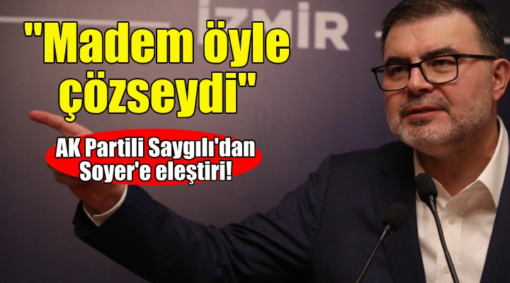 AK Partili Saygılı'dan Soyer'e eleştiri!