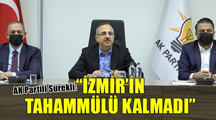 AK Partili Sürekli Sürekli: İzmir'in tahammülü kalmadı