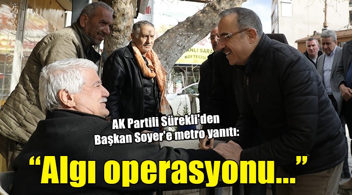 AK Partili Sürekli'den Başkan Soyer'e metro yanıtı: 'Algı operasyonu''