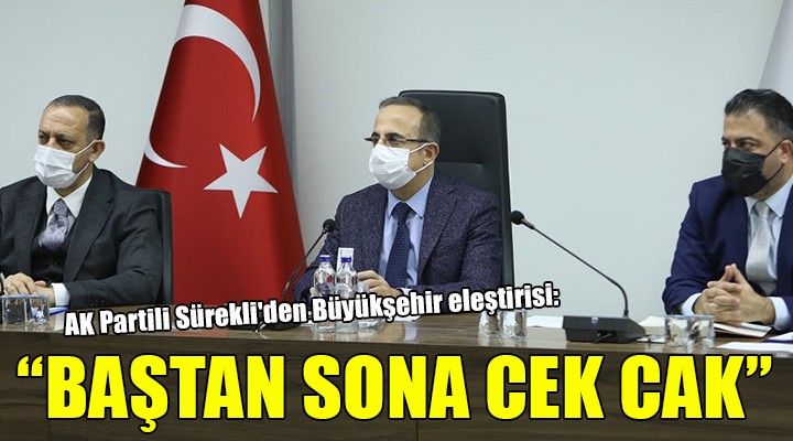 AK Partili Sürekli'den Büyükşehir eleştirisi: Başkan sona cek cak!