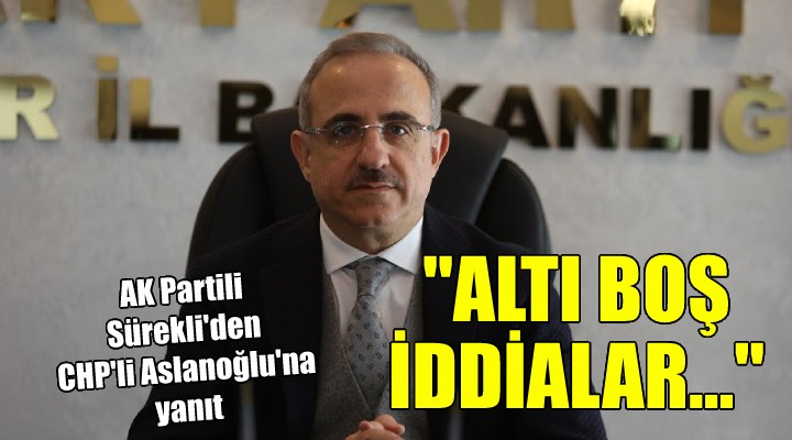 AK Partili Sürekli'den CHP'li Aslanoğlu'na yanıt: ''Altı boş iddialar...''