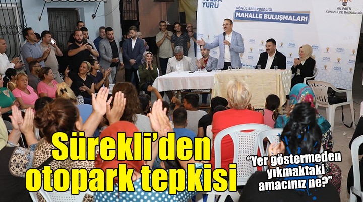 AK Partili Sürekli'den otopark çıkışı: ''Yer göstermeden yıkmaktaki amacınız ne?''