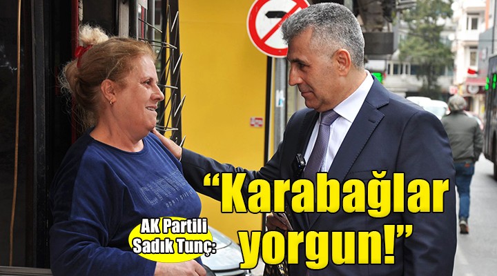 AK Partili Tunç: ''Yorgun Karabağlar'a can vermeye geliyoruz''
