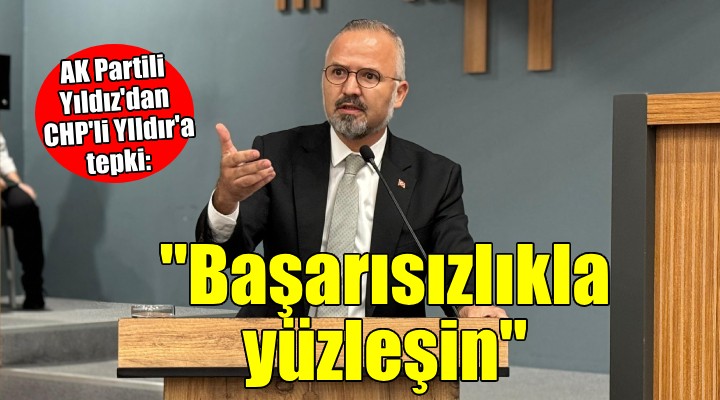 AK Partili Yıldız'dan CHP'li Yıldır'a tepki: 'Belediyelerinizin başarısızlıkları ile yüzleşin!'