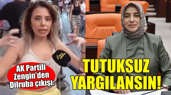 AK Partilili Zengin'den Dilruba çıkışı: Tutuksuz yargılansın!