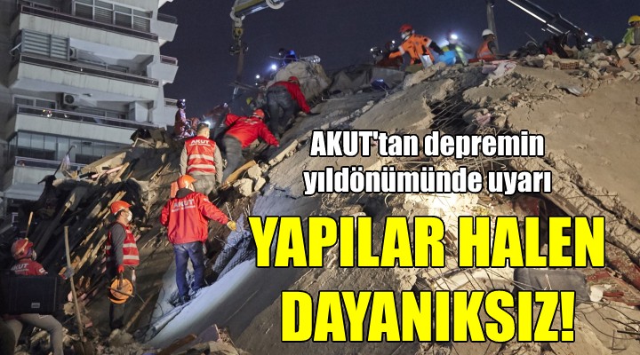 AKUT'tan depremin yıldönümünde uyarı: YAPILAR HALEN DAYANIKLI DEĞİL!