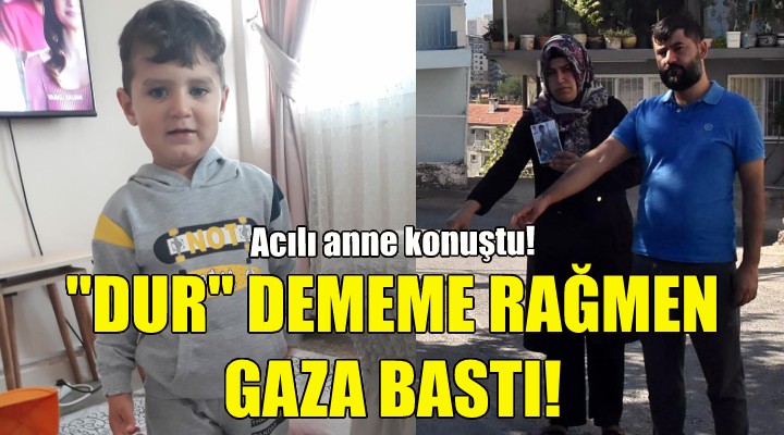 Acılı anne konuştu: Dur dememe rağmen gaza bastı!