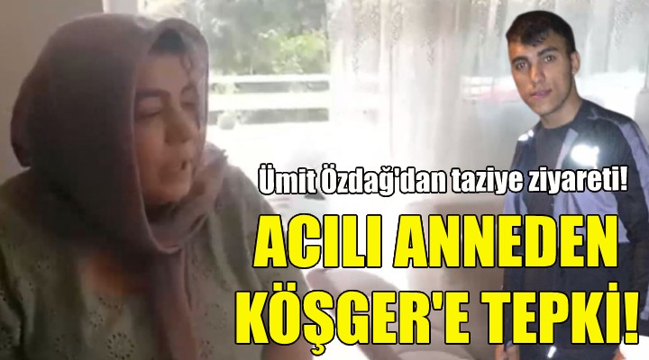 Acılı anneden Vali Köşger'e tepki!