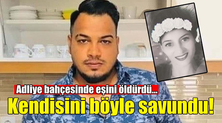 Adliye bahçesinde eşini öldürdü... Kendisini böyle savundu!