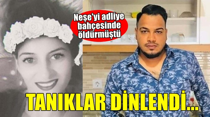 Adliye bahçesinde öldürülen Neşe'nin davasında tanıklar dinlendi!