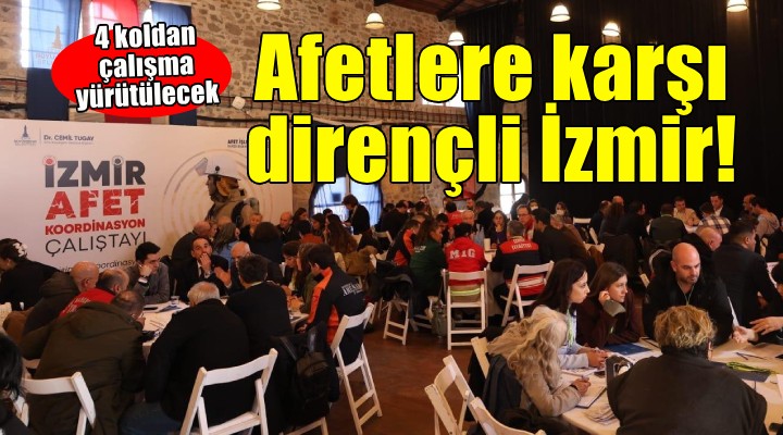 Afetlere dirençli bir İzmir için dört koldan çalışılacak