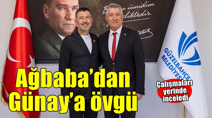 Ağbaba'dan Başkan Günay'a büyük övgü