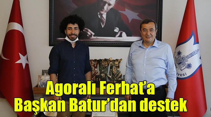 Agoralı Ferhat’a Başkan Batur'dan destek