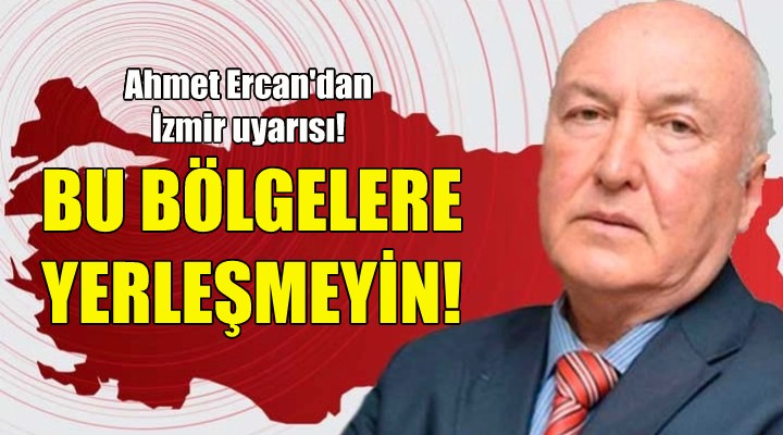 Ahmet Ercan, İzmir'de yerleşilmemesi gereken bölgeleri sıraladı!