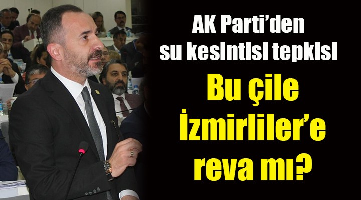 AK Parti'den su kesintisi tepkisi... Bu çile İzmirliler'e reva mı?