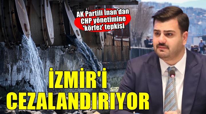 Ak Partili İnan: CHP, İzmir'i cezalandırıyor