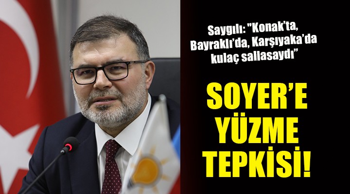 Ak Partili Saygılı'dan Başkan Soyer'e: ''Konak'ta, Bayraklı'da, Karşıyaka'da kulaç sallasaydı inandırıcı olabilirdi''