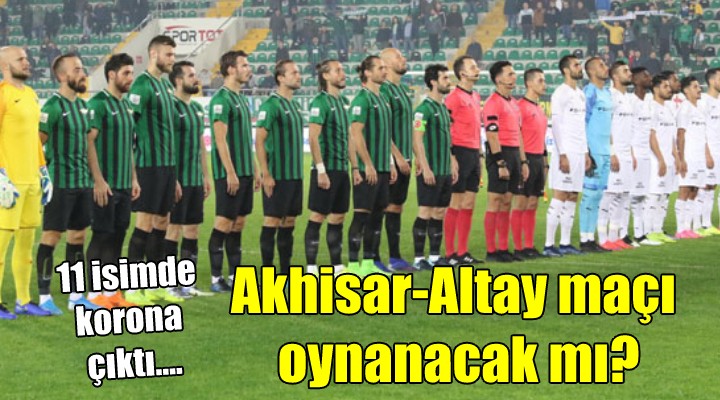 Akhisar-Altay maçı oynanacak mı? 11 isimde korona çıktı!
