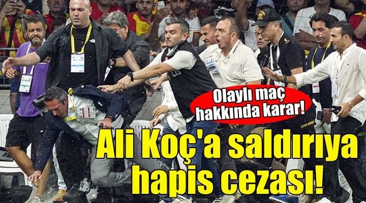 Ali Koç'a saldırıya hapis cezası!