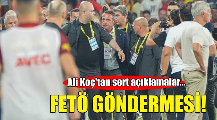 Ali Koç'tan İzmir'deki saldırı için flaş sözler... FETÖ göndermesi!