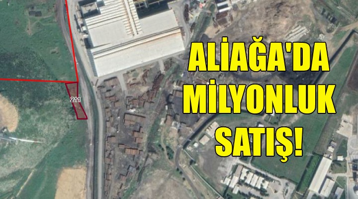 Aliağa Belediyesi'nden milyonluk satış!